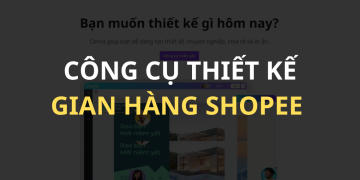 3 Công cụ hỗ trợ thiết kế gian hàng shopee đẹp