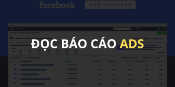 Đọc báo cáo Ads như nào cho đúng?